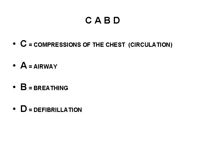 CABD • C = COMPRESSIONS OF THE CHEST • A = AIRWAY • B