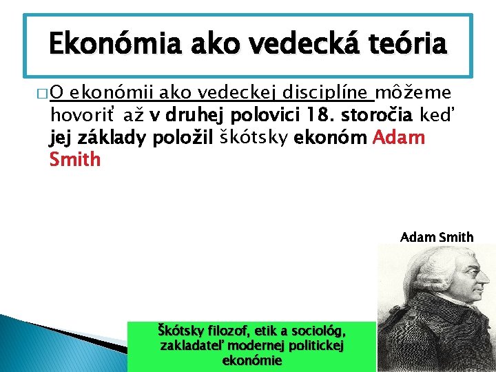 Ekonómia ako vedecká teória �O ekonómii ako vedeckej disciplíne môžeme hovoriť až v druhej