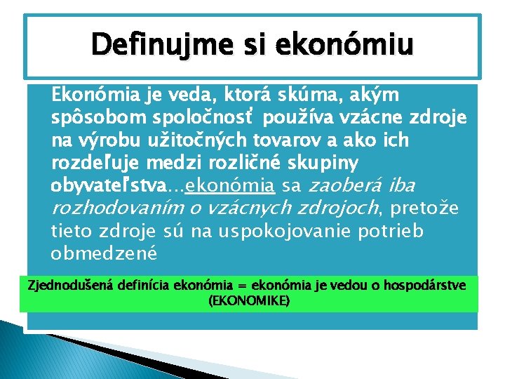 Definujme si ekonómiu � Ekonómia je veda, ktorá skúma, akým spôsobom spoločnosť používa vzácne