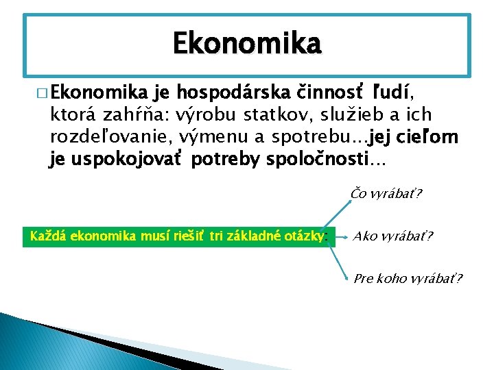 Ekonomika � Ekonomika je hospodárska činnosť ľudí, ktorá zahŕňa: výrobu statkov, služieb a ich