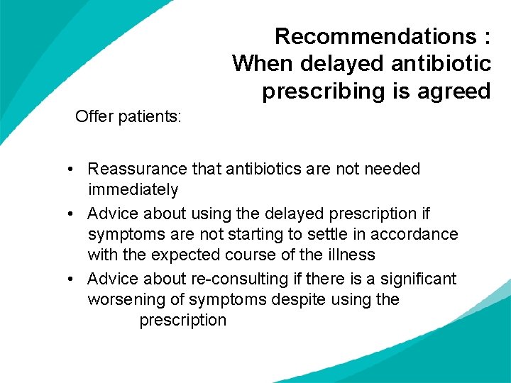 Recommendations : When delayed antibiotic prescribing is agreed Offer patients: • Reassurance that antibiotics