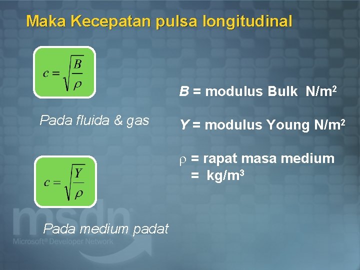 Maka Kecepatan pulsa longitudinal B = modulus Bulk N/m 2 Pada fluida & gas