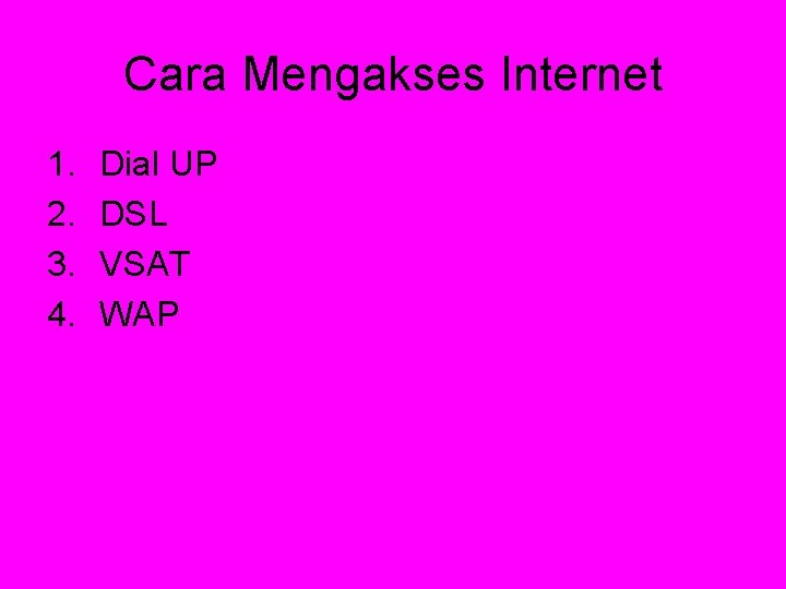 Cara Mengakses Internet 1. 2. 3. 4. Dial UP DSL VSAT WAP 