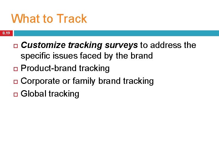 What to Track 8. 19 Customize tracking surveys to address the specific issues faced