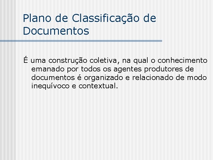 Plano de Classificação de Documentos É uma construção coletiva, na qual o conhecimento emanado