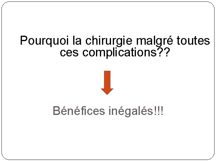 Pourquoi la chirurgie malgré toutes complications? ? Bénéfices inégalés!!! 