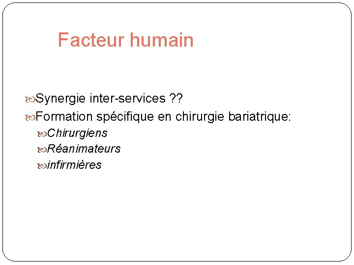 Facteur humain Synergie inter-services ? ? Formation spécifique en chirurgie bariatrique: Chirurgiens Réanimateurs infirmières