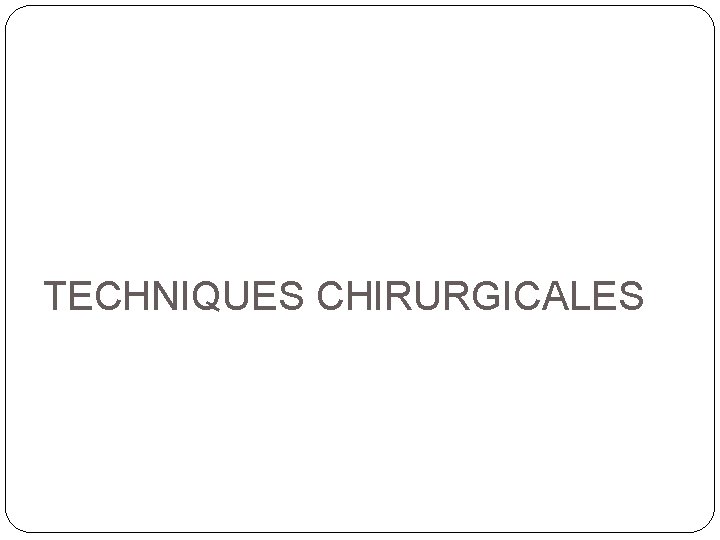 TECHNIQUES CHIRURGICALES 