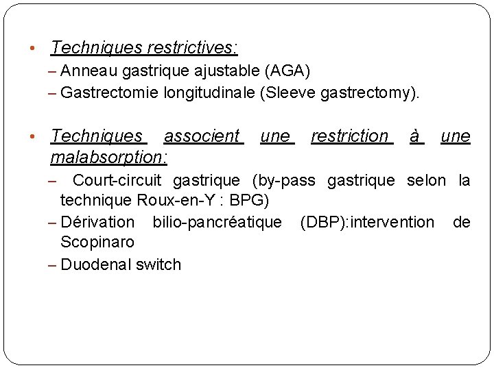  • Techniques restrictives: – Anneau gastrique ajustable (AGA) – Gastrectomie longitudinale (Sleeve gastrectomy).