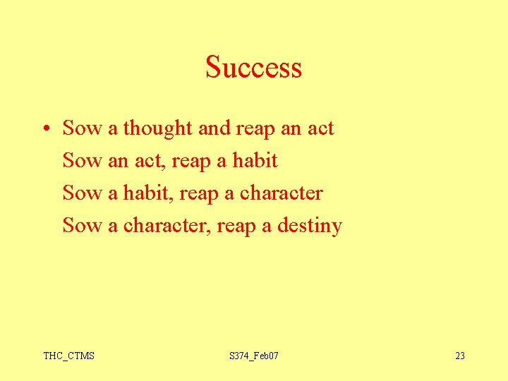 Success • Sow a thought and reap an act Sow an act, reap a