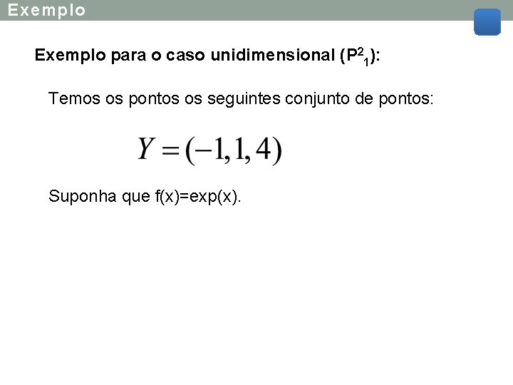 Exemplo para o caso unidimensional (P 21): Temos os pontos os seguintes conjunto de