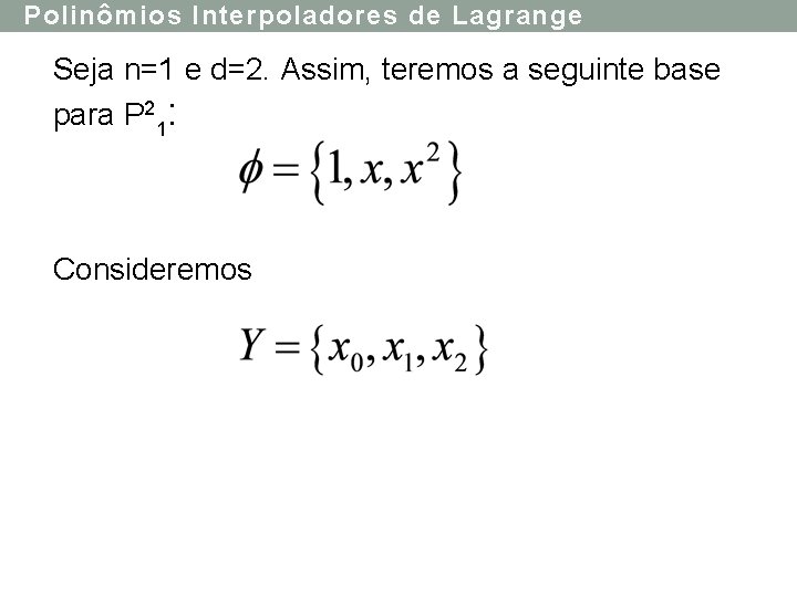 Polinômios Interpoladores de Lagrange Seja n=1 e d=2. Assim, teremos a seguinte base para