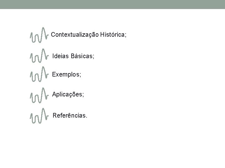 Contextualização Histórica; Ideias Básicas; Exemplos; Aplicações; Referências. 