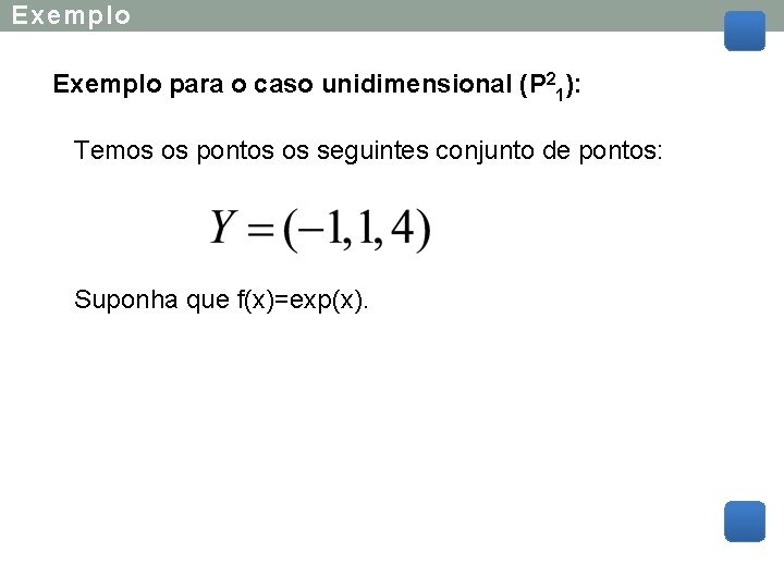 Exemplo para o caso unidimensional (P 21): Temos os pontos os seguintes conjunto de