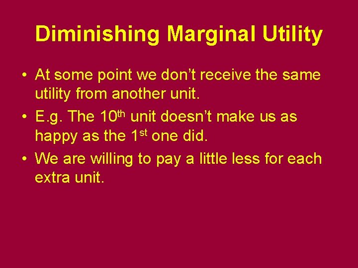 Diminishing Marginal Utility • At some point we don’t receive the same utility from