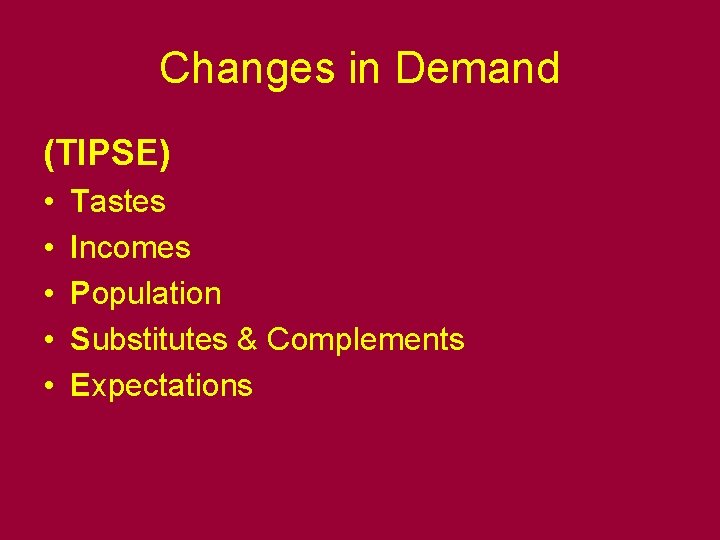 Changes in Demand (TIPSE) • • • Tastes Incomes Population Substitutes & Complements Expectations