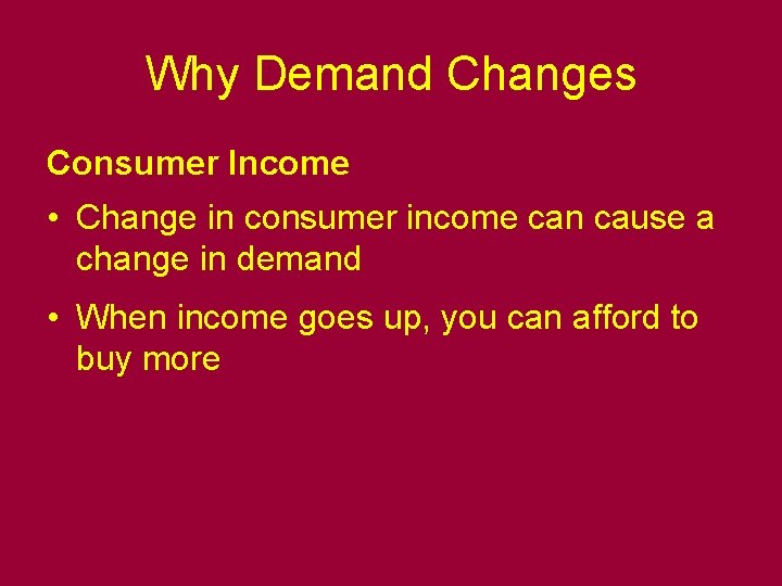 Why Demand Changes Consumer Income • Change in consumer income can cause a change