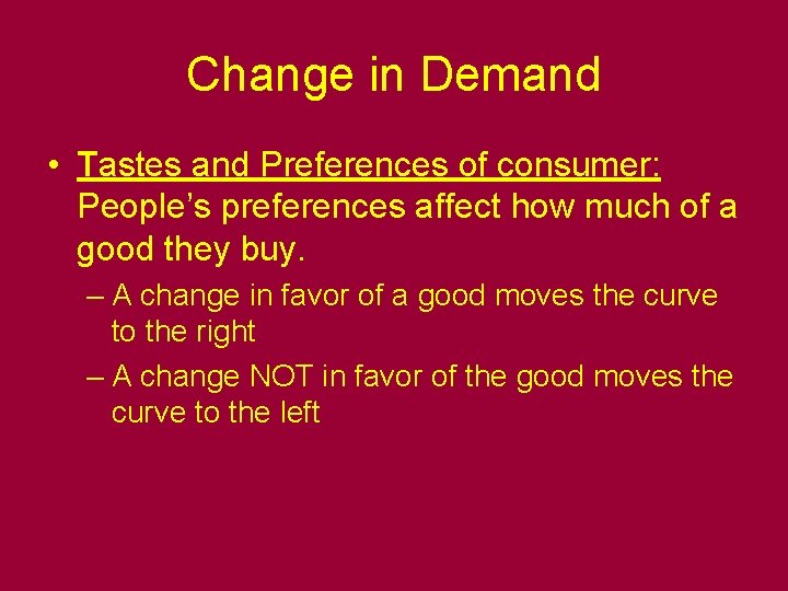 Change in Demand • Tastes and Preferences of consumer: People’s preferences affect how much