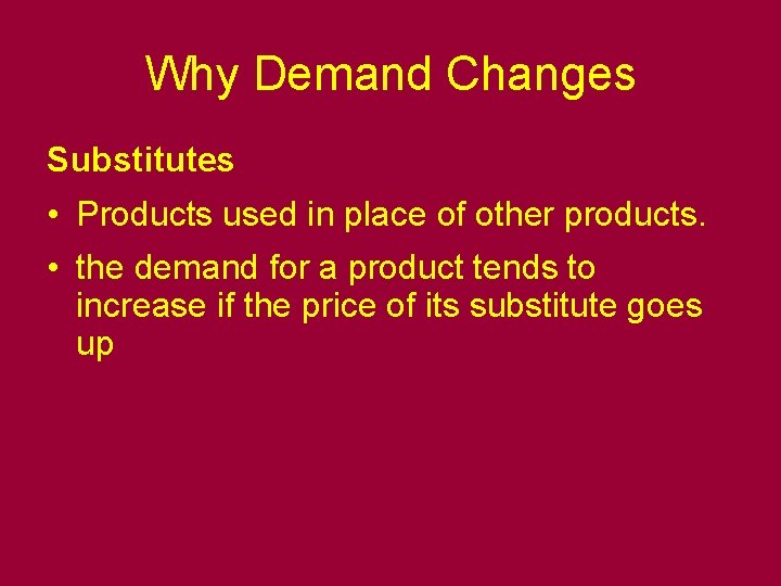 Why Demand Changes Substitutes • Products used in place of other products. • the