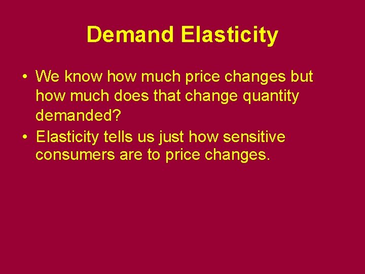 Demand Elasticity • We know how much price changes but how much does that