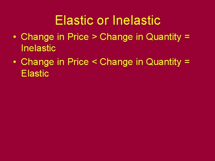 Elastic or Inelastic • Change in Price > Change in Quantity = Inelastic •
