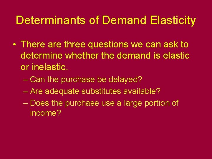 Determinants of Demand Elasticity • There are three questions we can ask to determine