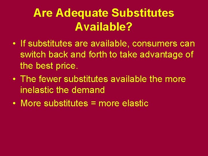 Are Adequate Substitutes Available? • If substitutes are available, consumers can switch back and