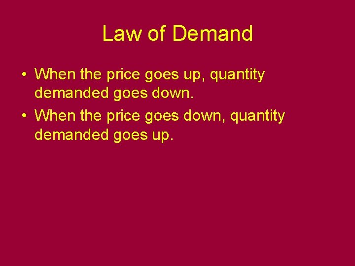 Law of Demand • When the price goes up, quantity demanded goes down. •