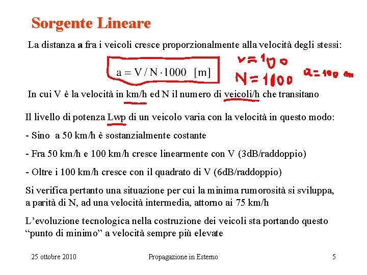 Sorgente Lineare La distanza a fra i veicoli cresce proporzionalmente alla velocità degli stessi: