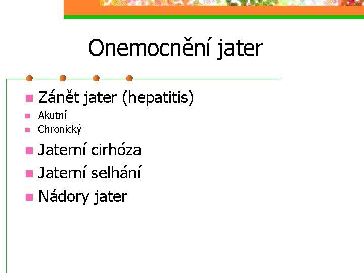 Onemocnění jater n n n Zánět jater (hepatitis) Akutní Chronický Jaterní cirhóza n Jaterní