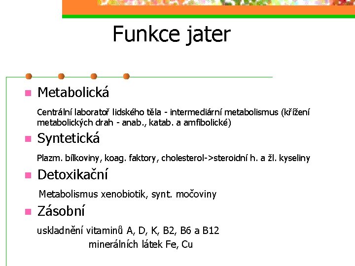 Funkce jater n Metabolická Centrální laboratoř lidského těla - intermediární metabolismus (křížení metabolických drah