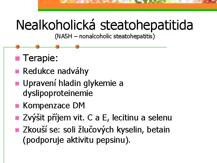 Nealkoholická steatohepatitida (NASH – nonalcoholic steatohepatitis) n Terapie: n Redukce nadváhy Upravení hladin glykemie