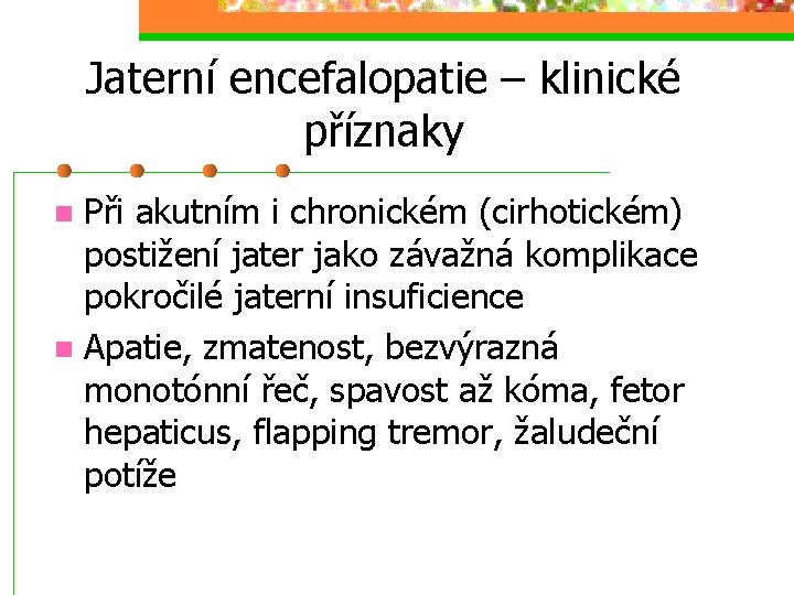 Jaterní encefalopatie – klinické příznaky Při akutním i chronickém (cirhotickém) postižení jater jako závažná