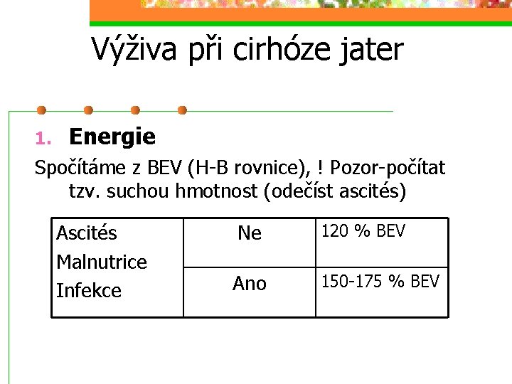 Výživa při cirhóze jater 1. Energie Spočítáme z BEV (H-B rovnice), ! Pozor-počítat tzv.