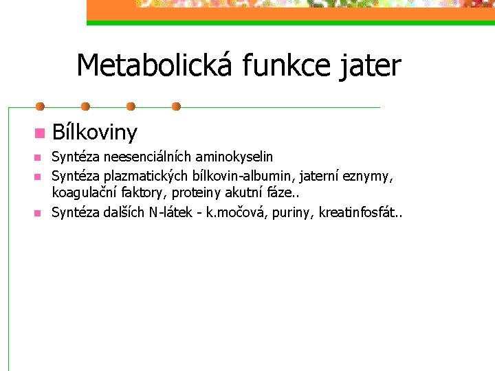 Metabolická funkce jater n n Bílkoviny Syntéza neesenciálních aminokyselin Syntéza plazmatických bílkovin-albumin, jaterní eznymy,