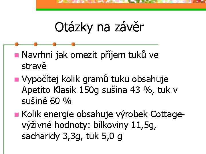 Otázky na závěr Navrhni jak omezit příjem tuků ve stravě n Vypočítej kolik gramů