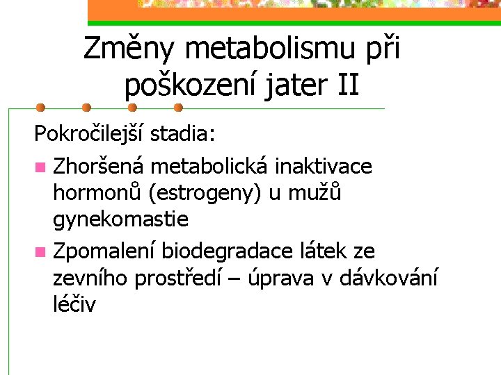 Změny metabolismu při poškození jater II Pokročilejší stadia: n Zhoršená metabolická inaktivace hormonů (estrogeny)