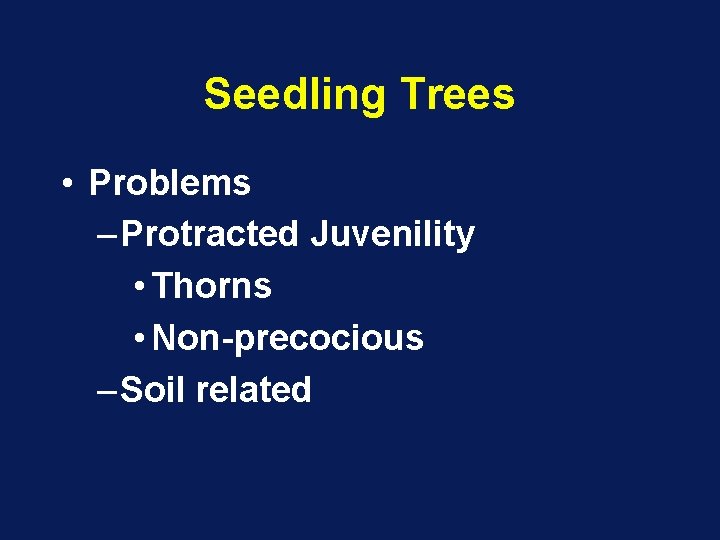 Seedling Trees • Problems – Protracted Juvenility • Thorns • Non-precocious – Soil related Seedling Trees • Problems – Protracted Juvenility • Thorns • Non-precocious – Soil related