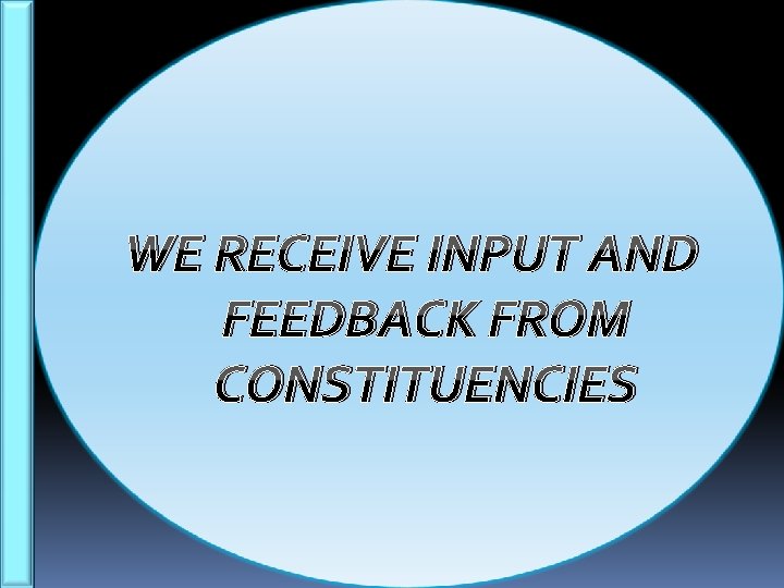 WE RECEIVE INPUT AND FEEDBACK FROM CONSTITUENCIES 