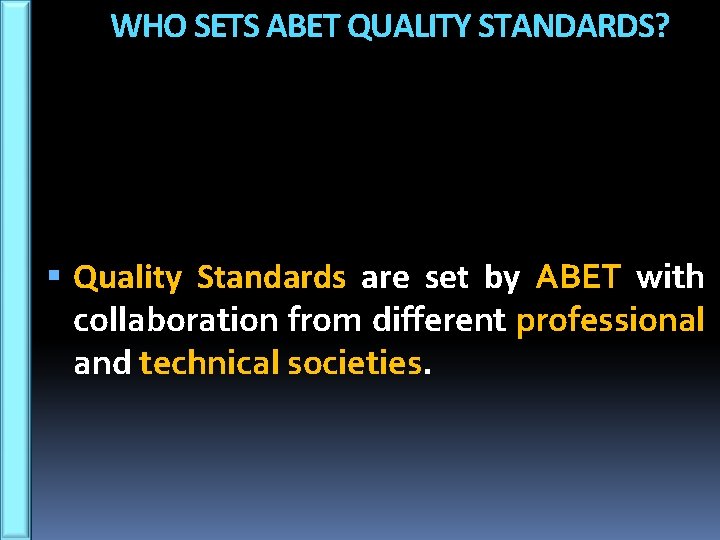 WHO SETS ABET QUALITY STANDARDS? Quality Standards are set by ABET with collaboration from