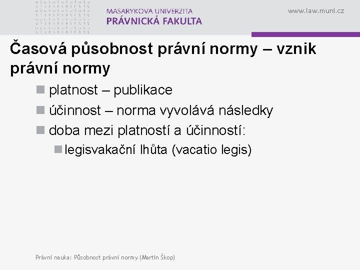 www. law. muni. cz Časová působnost právní normy – vznik právní normy n platnost