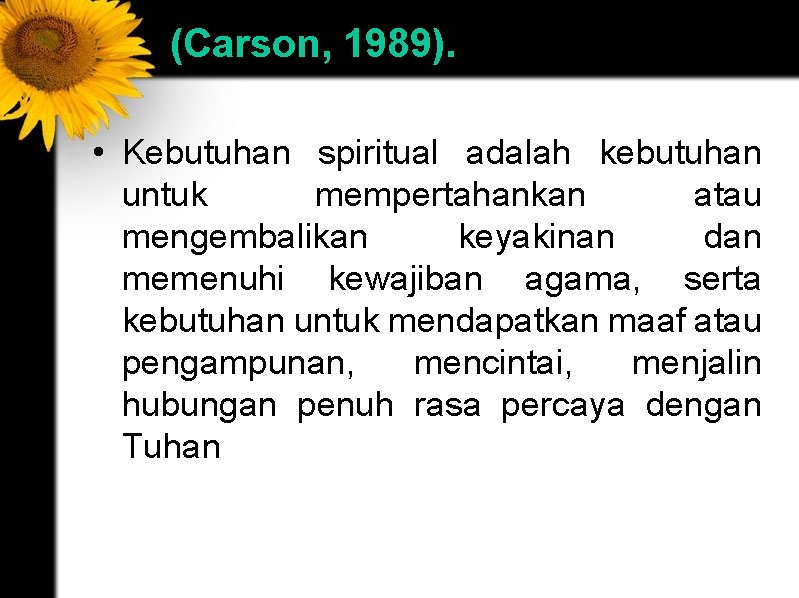 (Carson, 1989). • Kebutuhan spiritual adalah kebutuhan untuk mempertahankan atau mengembalikan keyakinan dan memenuhi