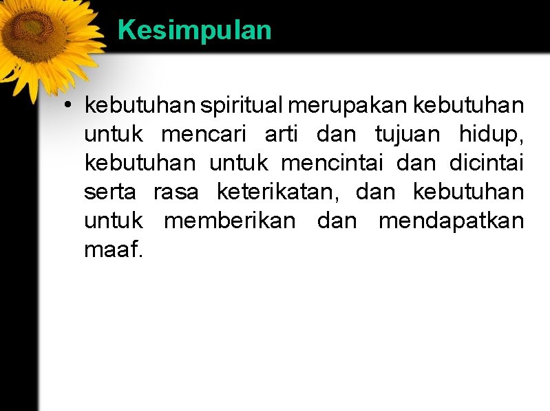 Kesimpulan • kebutuhan spiritual merupakan kebutuhan untuk mencari arti dan tujuan hidup, kebutuhan untuk