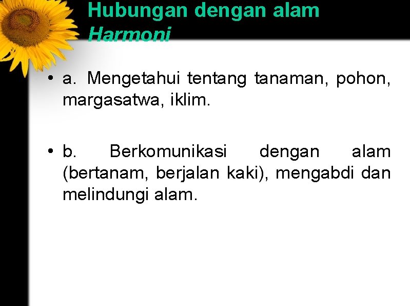 Hubungan dengan alam Harmoni • a. Mengetahui tentang tanaman, pohon, margasatwa, iklim. • b.