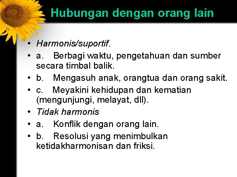 Hubungan dengan orang lain • Harmonis/suportif. • a. Berbagi waktu, pengetahuan dan sumber secara