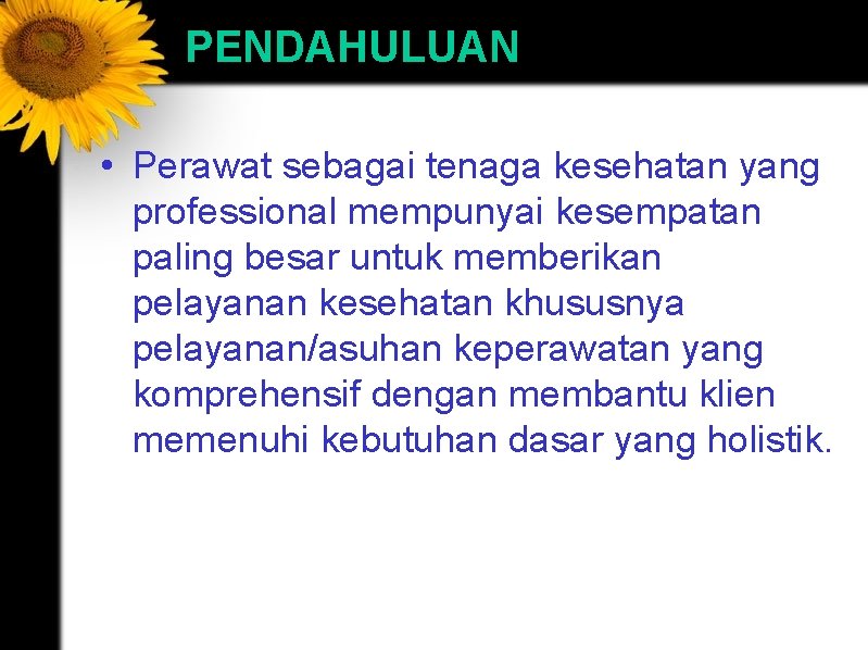 PENDAHULUAN • Perawat sebagai tenaga kesehatan yang professional mempunyai kesempatan paling besar untuk memberikan