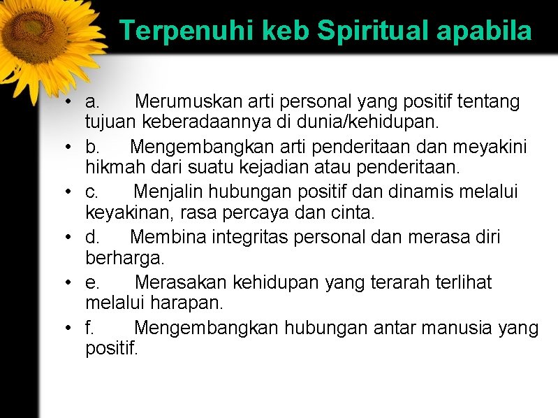 Terpenuhi keb Spiritual apabila • a. Merumuskan arti personal yang positif tentang tujuan keberadaannya