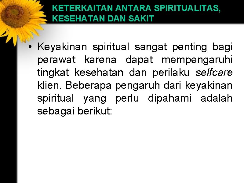 KETERKAITAN ANTARA SPIRITUALITAS, KESEHATAN DAN SAKIT • Keyakinan spiritual sangat penting bagi perawat karena