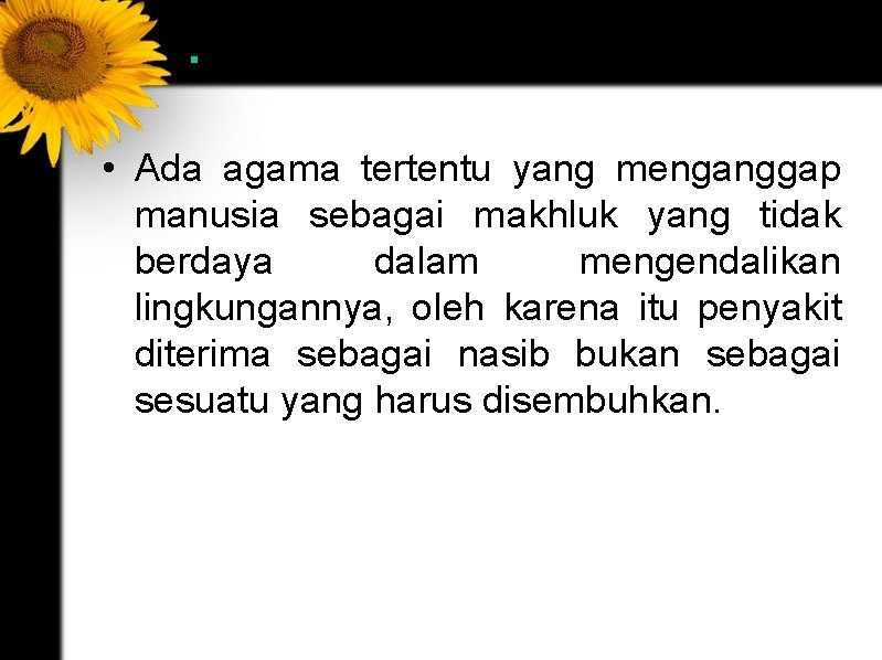 . • Ada agama tertentu yang menganggap manusia sebagai makhluk yang tidak berdaya dalam