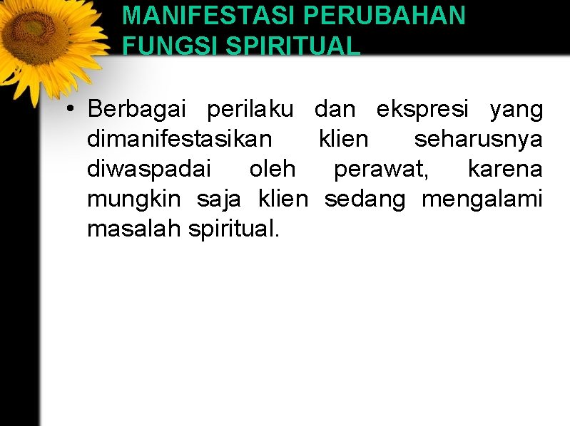 MANIFESTASI PERUBAHAN FUNGSI SPIRITUAL • Berbagai perilaku dan ekspresi yang dimanifestasikan klien seharusnya diwaspadai